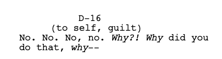 Text that reads: Text that reads: D-16
        (to self, guilt)
        No. No. No, no. Why?! Why did you do that, why--